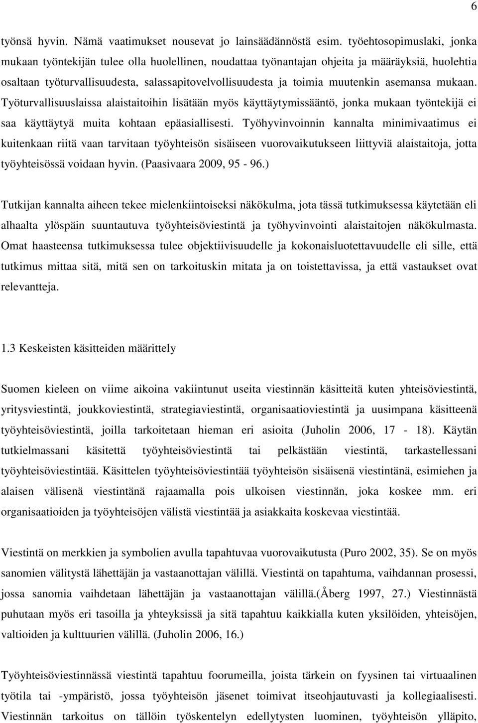 muutenkin asemansa mukaan. Työturvallisuuslaissa alaistaitoihin lisätään myös käyttäytymissääntö, jonka mukaan työntekijä ei saa käyttäytyä muita kohtaan epäasiallisesti.