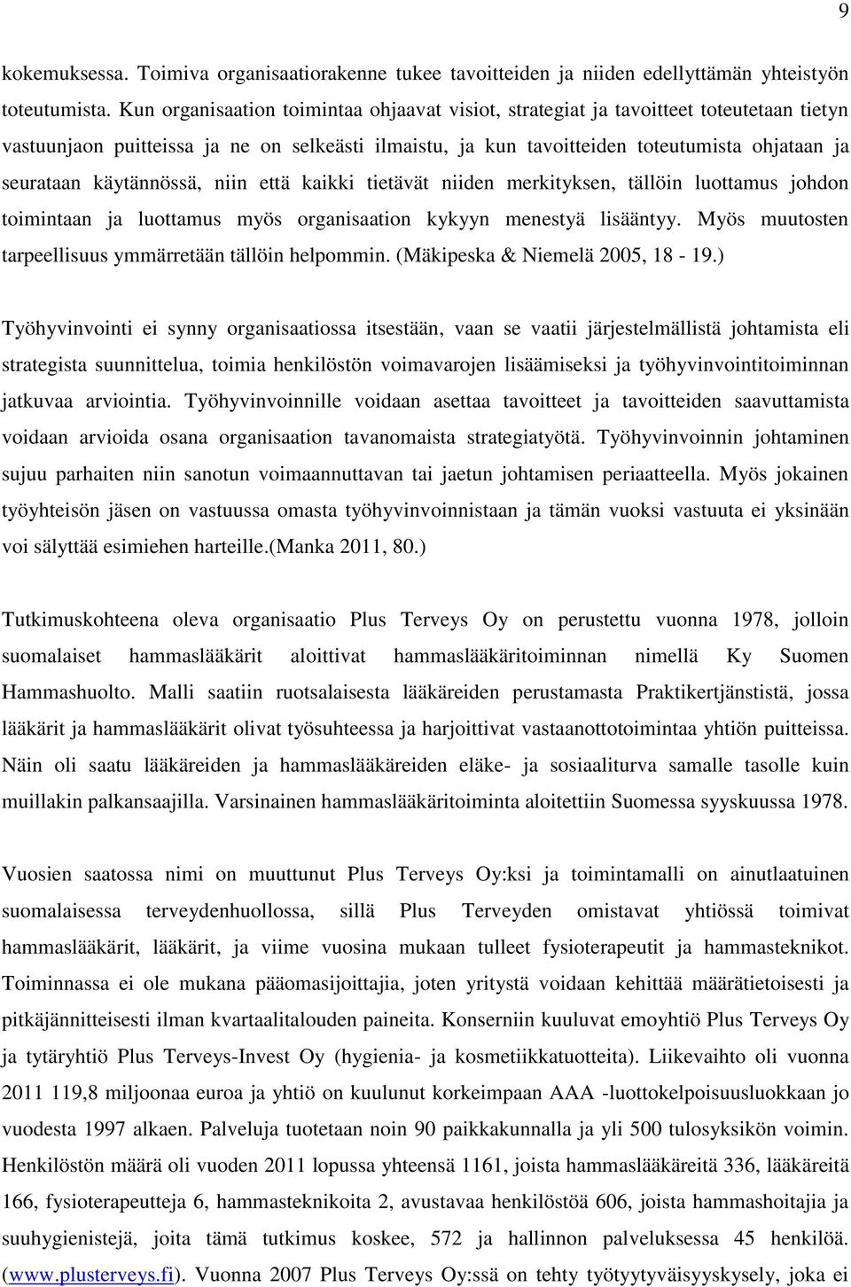 käytännössä, niin että kaikki tietävät niiden merkityksen, tällöin luottamus johdon toimintaan ja luottamus myös organisaation kykyyn menestyä lisääntyy.