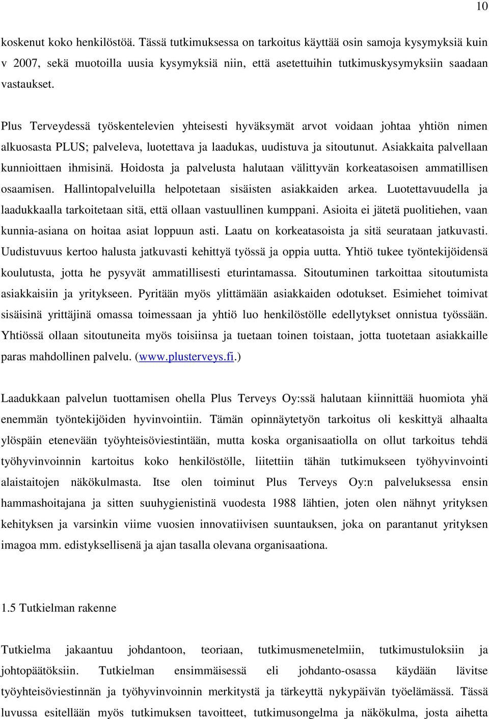 Plus Terveydessä työskentelevien yhteisesti hyväksymät arvot voidaan johtaa yhtiön nimen alkuosasta PLUS; palveleva, luotettava ja laadukas, uudistuva ja sitoutunut.