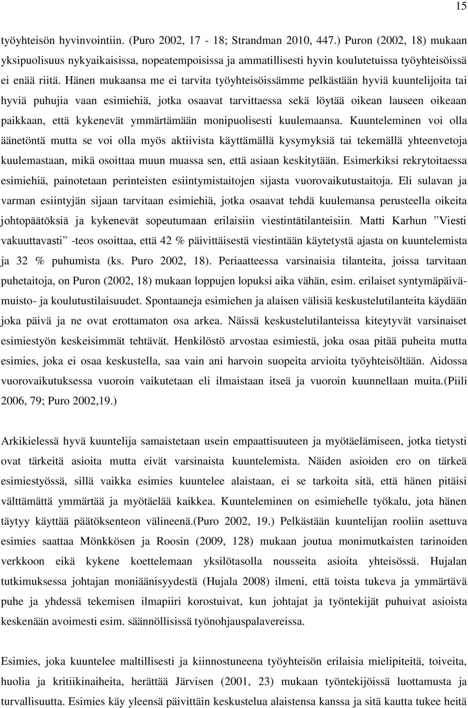 Hänen mukaansa me ei tarvita työyhteisöissämme pelkästään hyviä kuuntelijoita tai hyviä puhujia vaan esimiehiä, jotka osaavat tarvittaessa sekä löytää oikean lauseen oikeaan paikkaan, että kykenevät