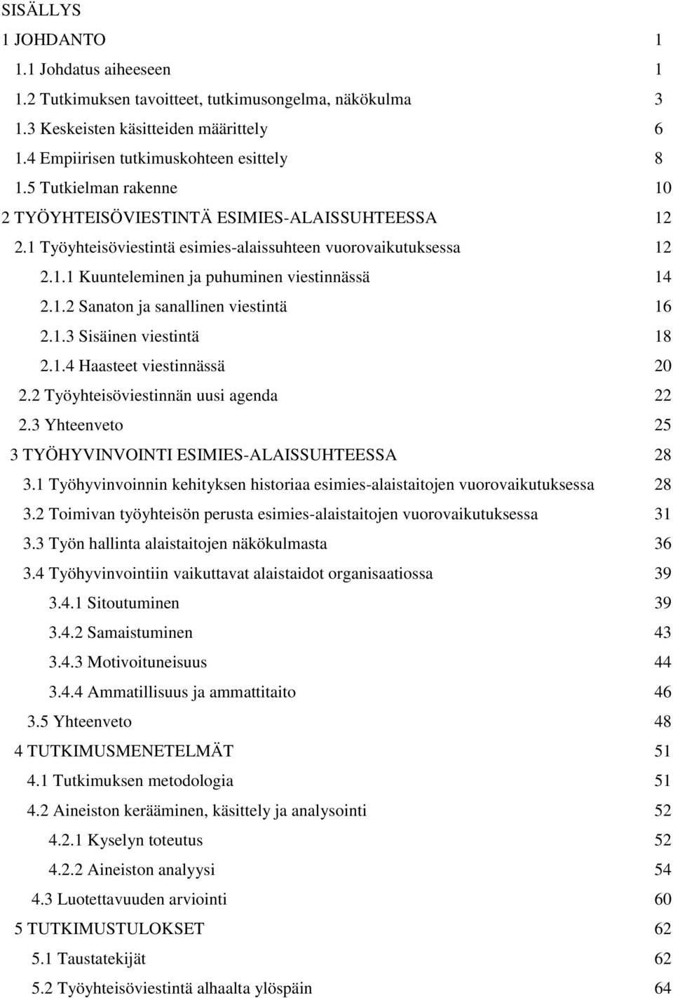 1.3 Sisäinen viestintä 18 2.1.4 Haasteet viestinnässä 20 2.2 Työyhteisöviestinnän uusi agenda 22 2.3 Yhteenveto 25 3 TYÖHYVINVOINTI ESIMIES-ALAISSUHTEESSA 28 3.