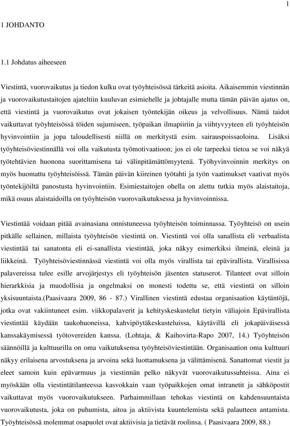 velvollisuus. Nämä taidot vaikuttavat työyhteisössä töiden sujumiseen, työpaikan ilmapiiriin ja viihtyvyyteen eli työyhteisön hyvinvointiin ja jopa taloudellisesti niillä on merkitystä esim.