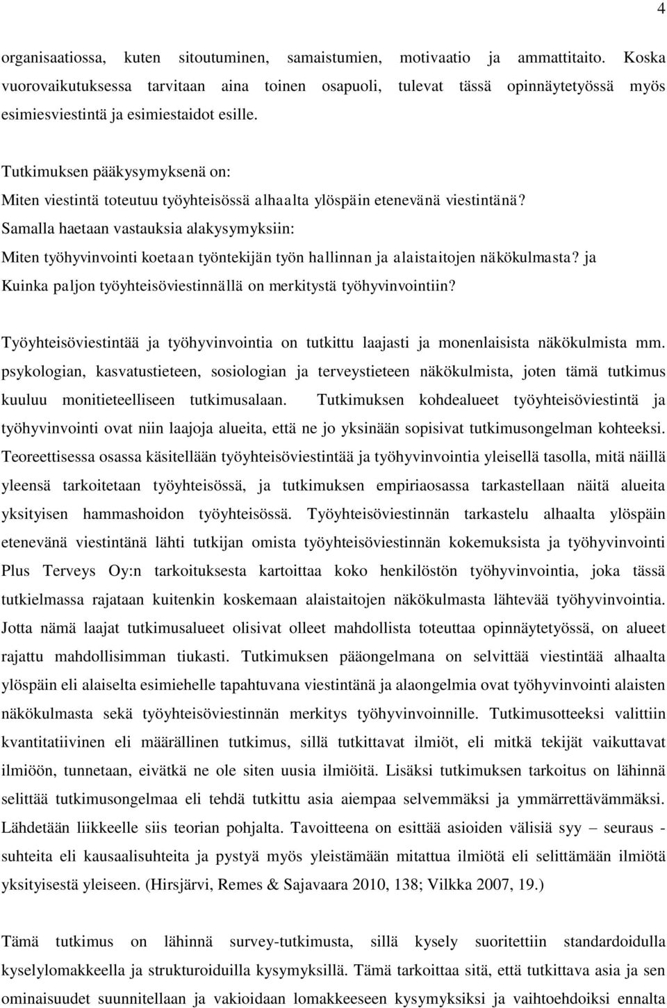 Tutkimuksen pääkysymyksenä on: Miten viestintä toteutuu työyhteisössä alhaalta ylöspäin etenevänä viestintänä?