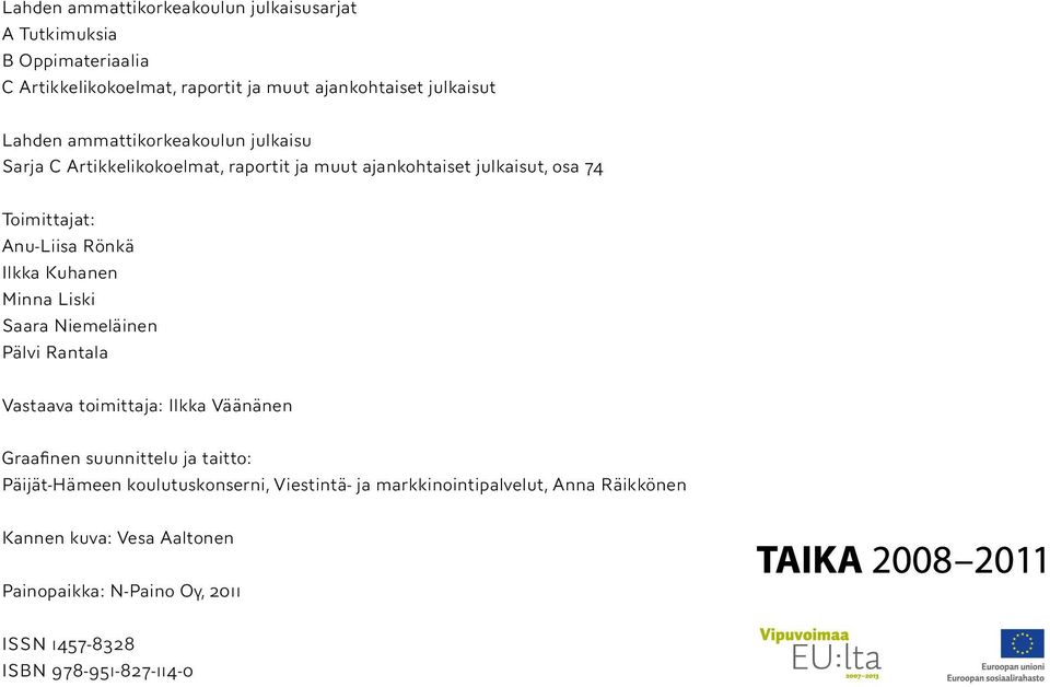 Kuhanen Minna Liski Saara Niemeläinen Pälvi Rantala Vastaava toimittaja: Ilkka Väänänen Graafinen suunnittelu ja taitto: Päijät-Hämeen