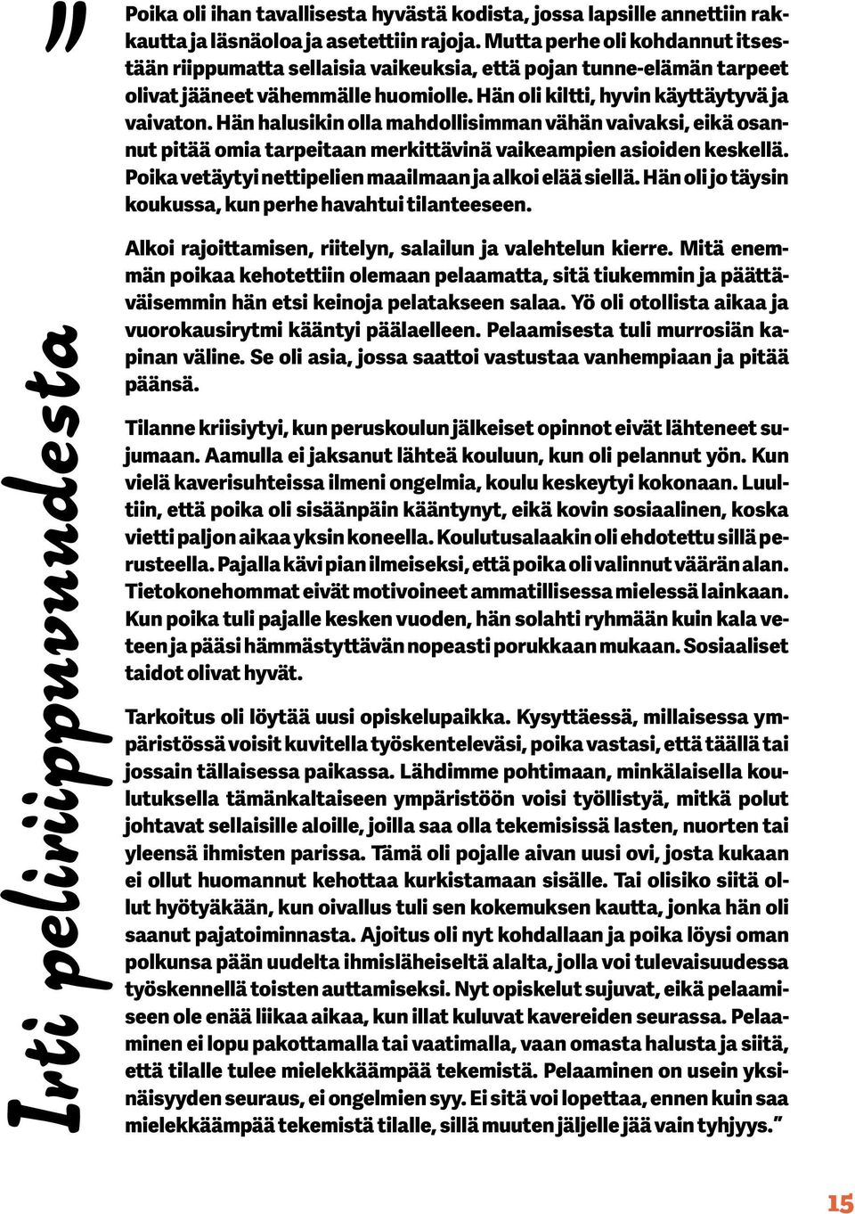 Hän halusikin olla mahdollisimman vähän vaivaksi, eikä osannut pitää omia tarpeitaan merkittävinä vaikeampien asioiden keskellä. Poika vetäytyi nettipelien maailmaan ja alkoi elää siellä.