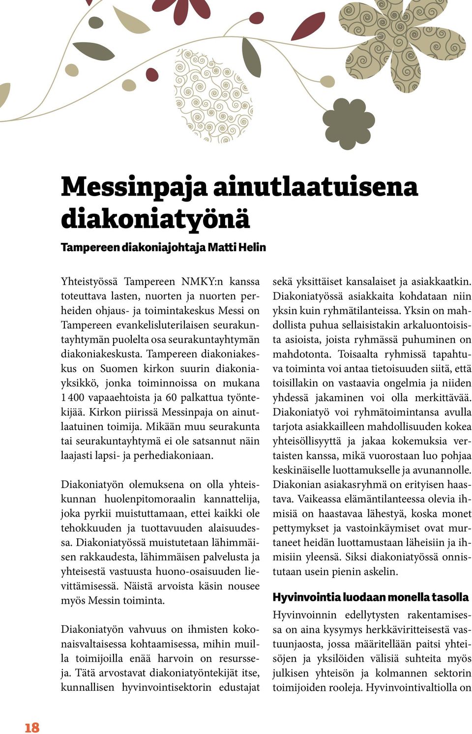 Tampereen diakoniakeskus on Suomen kirkon suurin diakoniayksikkö, jonka toiminnoissa on mukana 1 400 vapaaehtoista ja 60 palkattua työntekijää. Kirkon piirissä Messinpaja on ainutlaatuinen toimija.