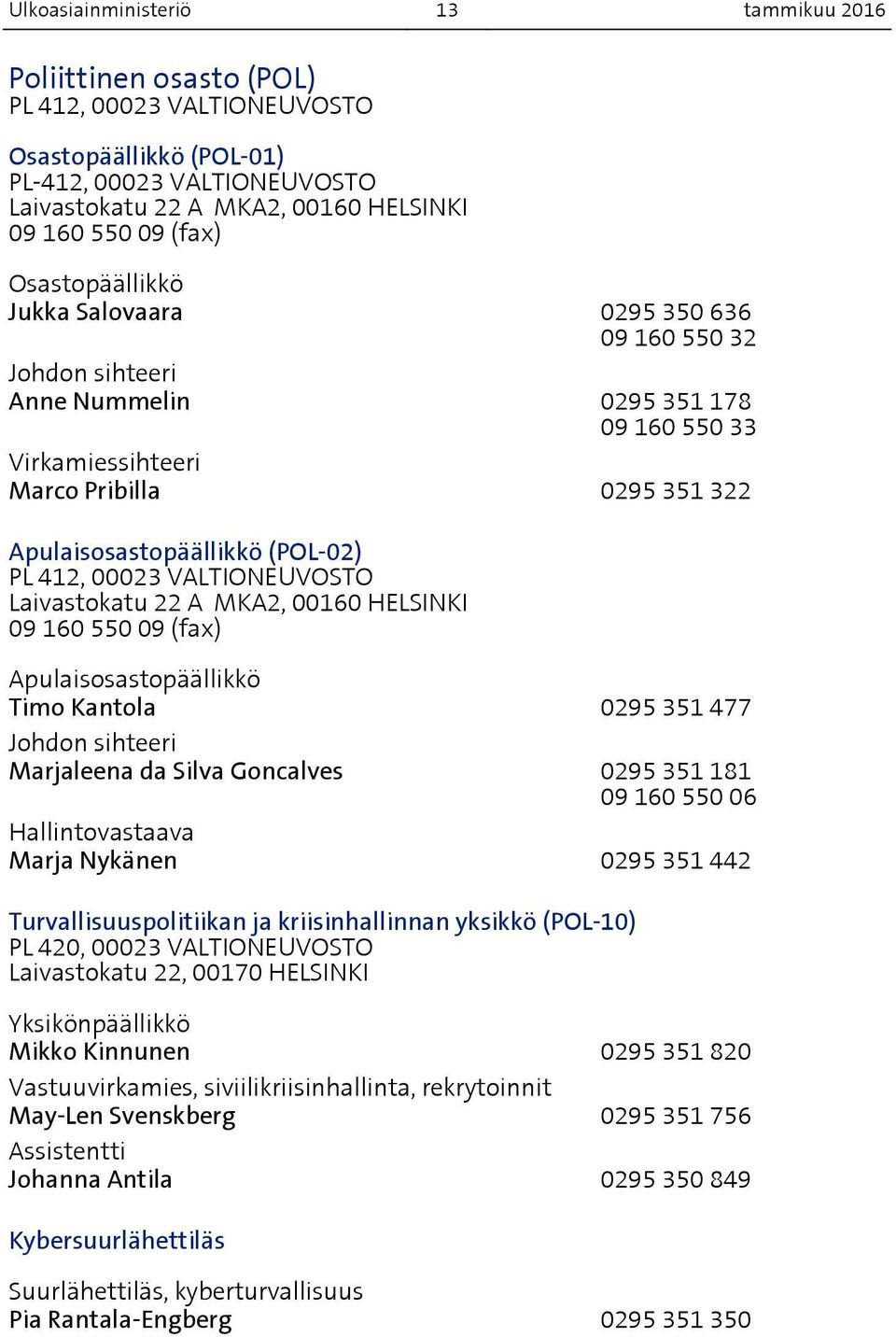 PL 412, 00023 VALTIONEUVOSTO Laivastokatu 22 A MKA2, 00160 HELSINKI 09 160 550 09 (fax) Apulaisosastopäällikkö Timo Kantola 0295 351 477 Johdon sihteeri Marjaleena da Silva Goncalves 0295 351 181 09