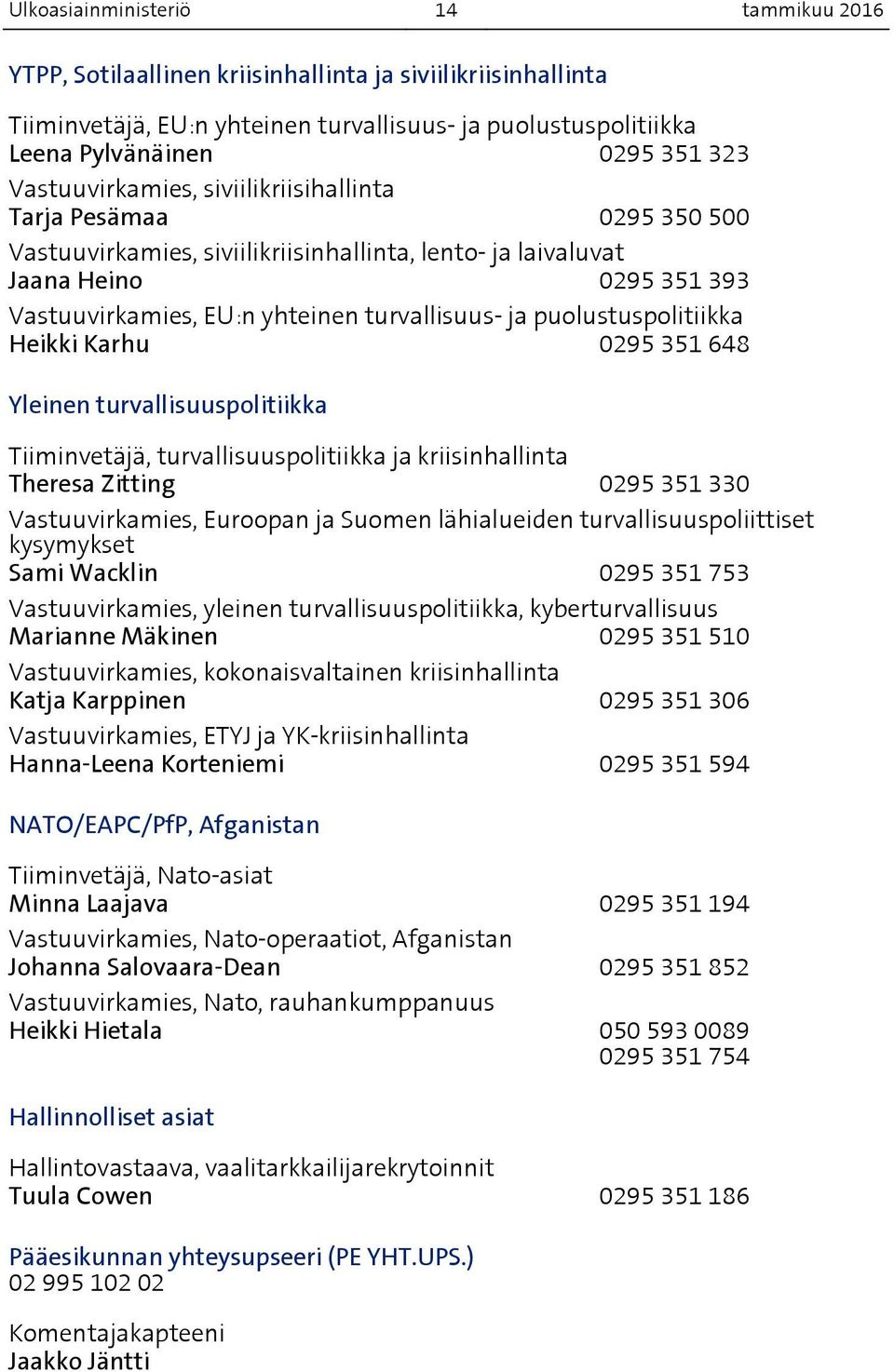 ja puolustuspolitiikka Heikki Karhu 0295 351 648 Yleinen turvallisuuspolitiikka Tiiminvetäjä, turvallisuuspolitiikka ja kriisinhallinta Theresa Zitting 0295 351 330 Vastuuvirkamies, Euroopan ja