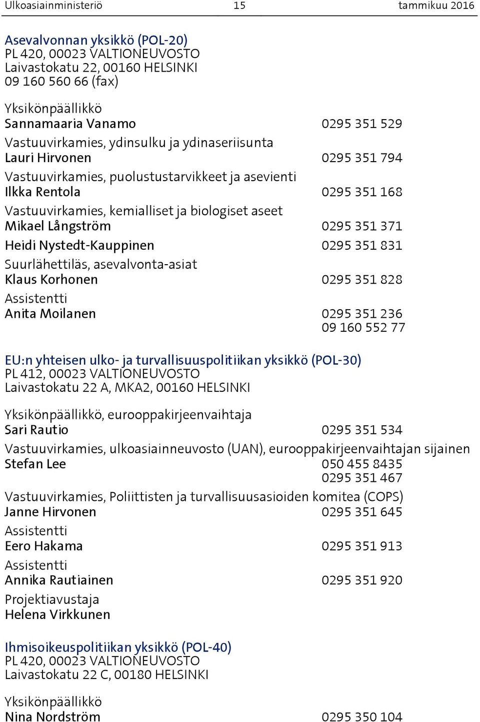 Mikael Långström 0295 351 371 Heidi Nystedt-Kauppinen 0295 351 831 Suurlähettiläs, asevalvonta-asiat Klaus Korhonen 0295 351 828 Anita Moilanen 0295 351 236 09 160 552 77 EU:n yhteisen ulko- ja