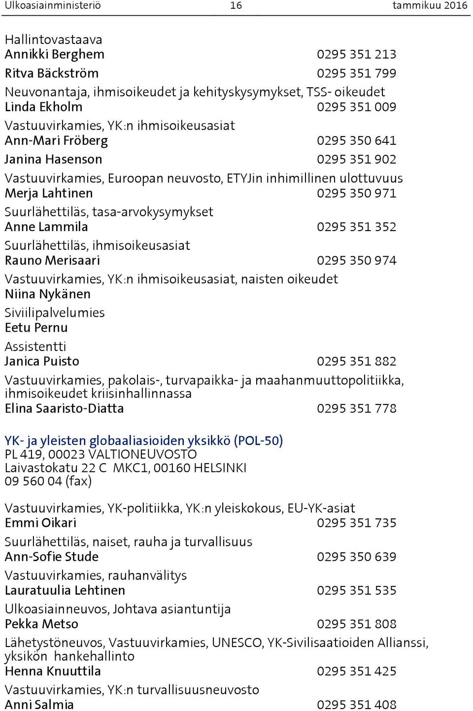 Suurlähettiläs, tasa-arvokysymykset Anne Lammila 0295 351 352 Suurlähettiläs, ihmisoikeusasiat Rauno Merisaari 0295 350 974 Vastuuvirkamies, YK:n ihmisoikeusasiat, naisten oikeudet Niina Nykänen