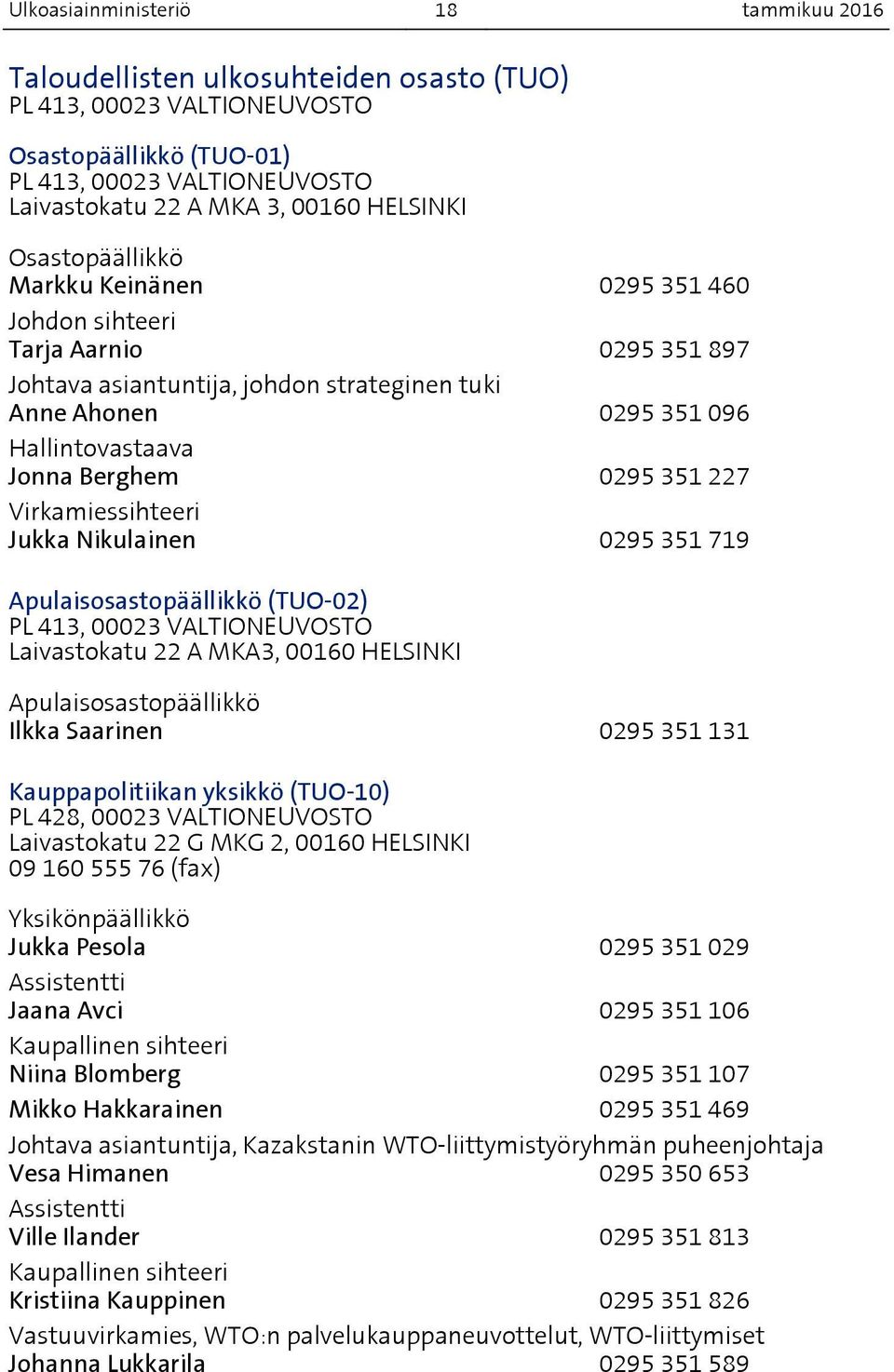 0295 351 227 Virkamiessihteeri Jukka Nikulainen 0295 351 719 Apulaisosastopäällikkö (TUO-02) PL 413, 00023 VALTIONEUVOSTO Laivastokatu 22 A MKA3, 00160 HELSINKI Apulaisosastopäällikkö Ilkka Saarinen