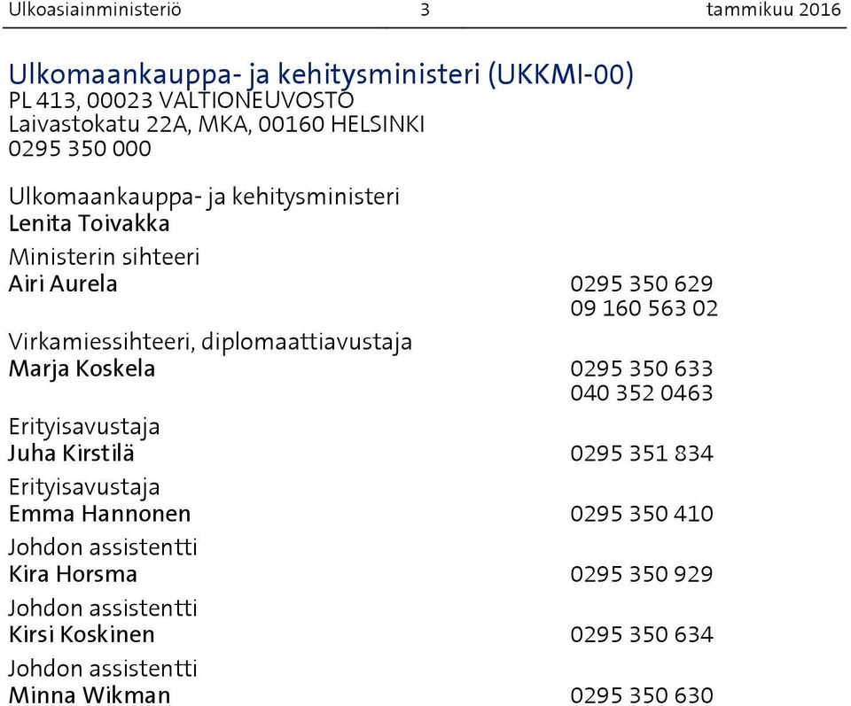 Virkamiessihteeri, diplomaattiavustaja Marja Koskela 0295 350 633 040 352 0463 Erityisavustaja Juha Kirstilä 0295 351 834 Erityisavustaja Emma