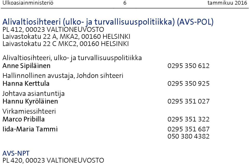 Anne Sipiläinen 0295 350 612 Hallinnollinen avustaja, Johdon sihteeri Hanna Kerttula 0295 350 925 Johtava asiantuntija Hannu