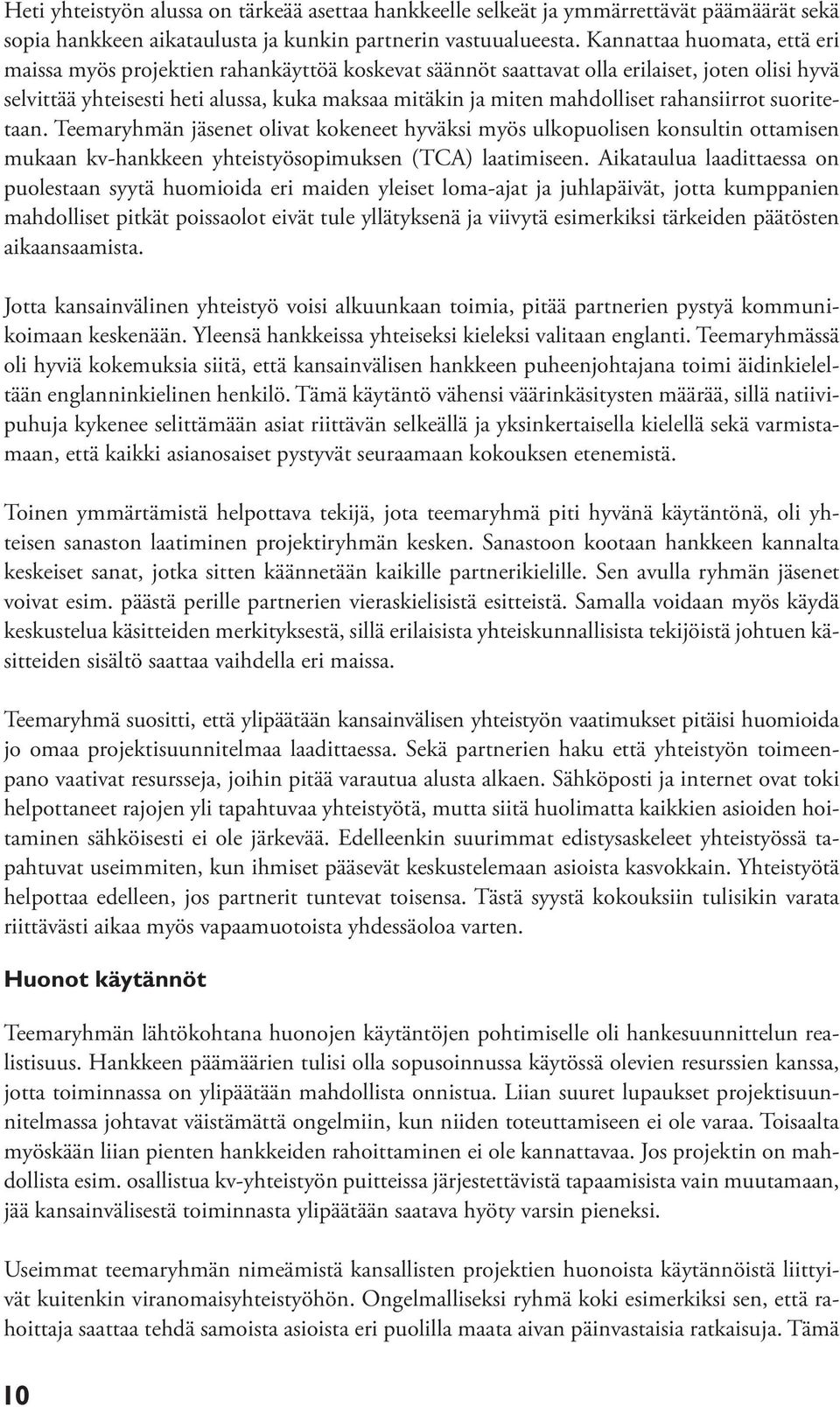 rahansiirrot suoritetaan. Teemaryhmän jäsenet olivat kokeneet hyväksi myös ulkopuolisen konsultin ottamisen mukaan kv-hankkeen yhteistyösopimuksen (TCA) laatimiseen.