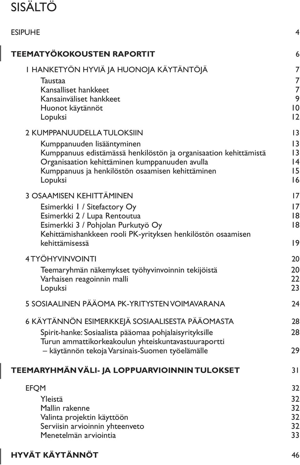 kehittäminen 15 Lopuksi 16 3 OSAAMISEN KEHITTÄMINEN 17 Esimerkki 1 / Sitefactory Oy 17 Esimerkki 2 / Lupa Rentoutua 18 Esimerkki 3 / Pohjolan Purkutyö Oy 18 Kehittämishankkeen rooli PK-yrityksen