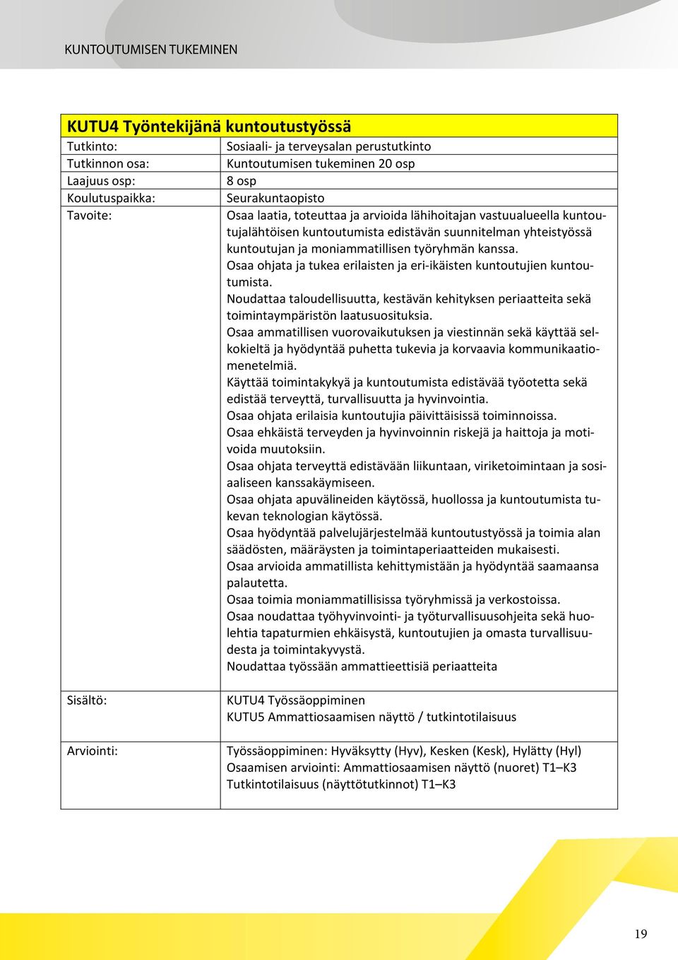 Noudattaa taloudellisuutta, kestävän kehityksen periaatteita sekä toimintaympäristön laatusuosituksia.