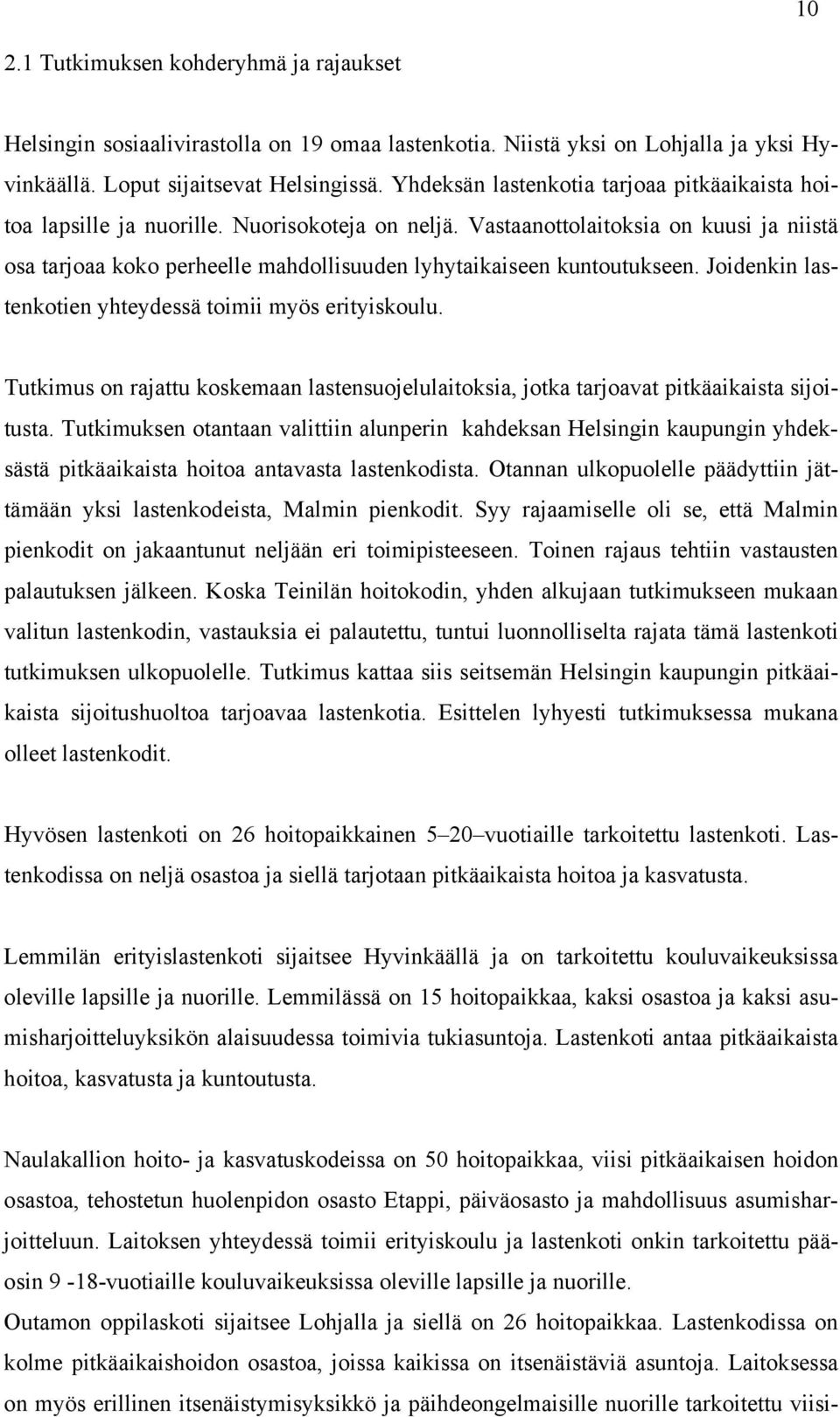 Vastaanottolaitoksia on kuusi ja niistä osa tarjoaa koko perheelle mahdollisuuden lyhytaikaiseen kuntoutukseen. Joidenkin lastenkotien yhteydessä toimii myös erityiskoulu.