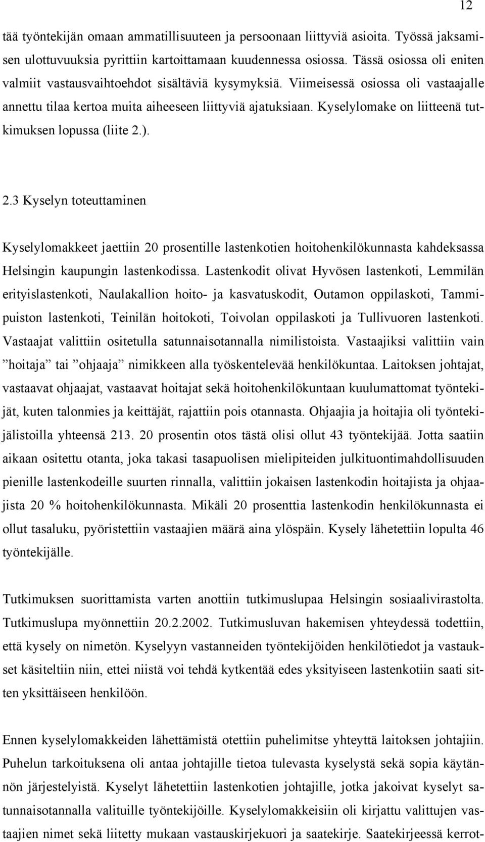 Kyselylomake on liitteenä tutkimuksen lopussa (liite 2.). 2.3 Kyselyn toteuttaminen Kyselylomakkeet jaettiin 20 prosentille lastenkotien hoitohenkilökunnasta kahdeksassa Helsingin kaupungin lastenkodissa.