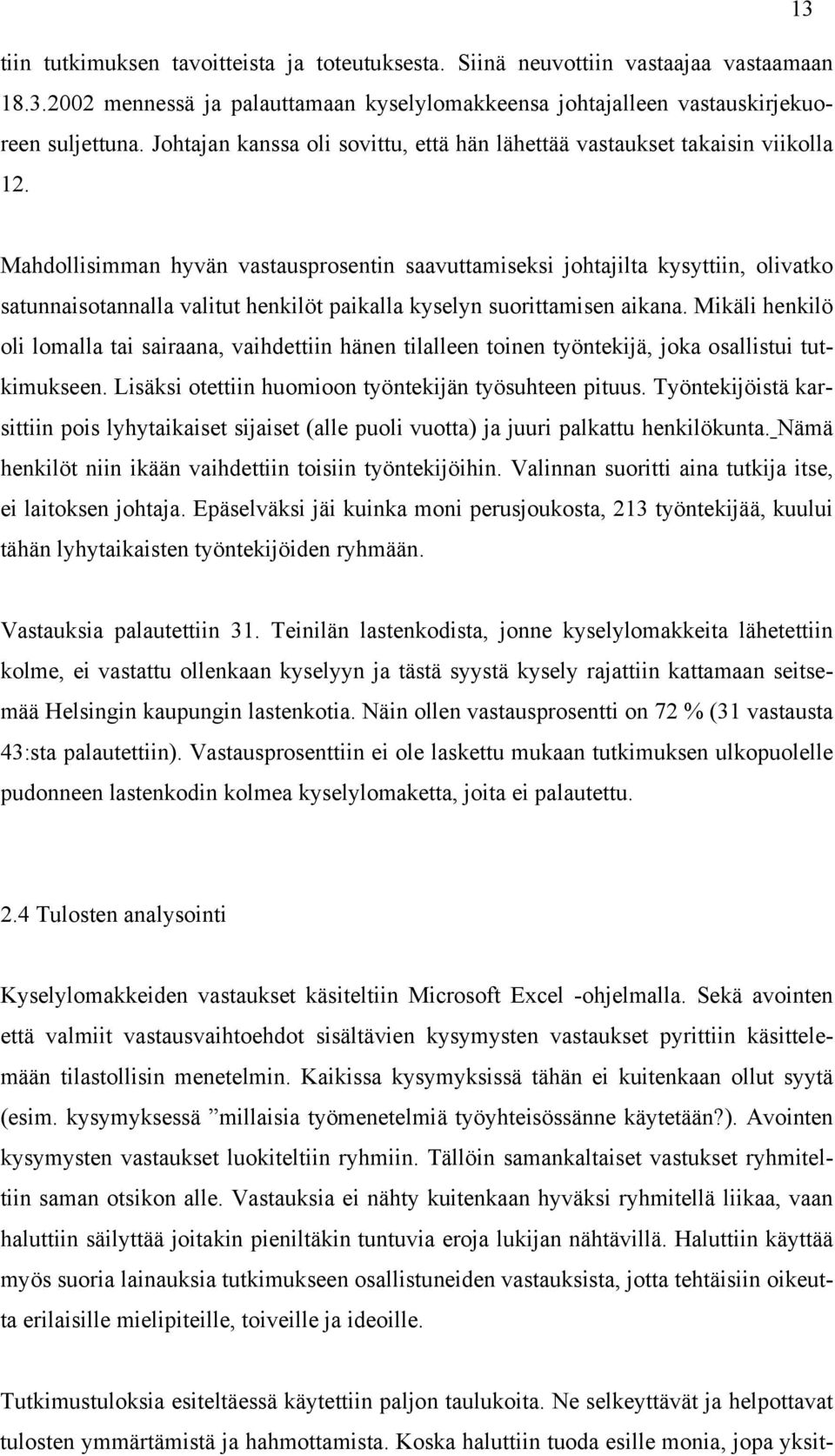 Mahdollisimman hyvän vastausprosentin saavuttamiseksi johtajilta kysyttiin, olivatko satunnaisotannalla valitut henkilöt paikalla kyselyn suorittamisen aikana.