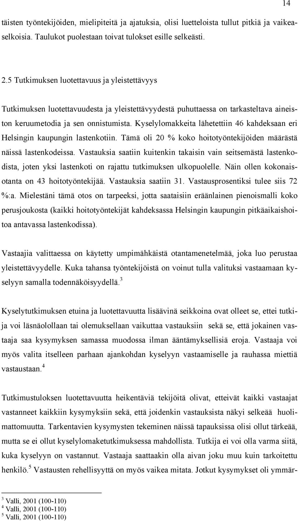 Kyselylomakkeita lähetettiin 46 kahdeksaan eri Helsingin kaupungin lastenkotiin. Tämä oli 20 % koko hoitotyöntekijöiden määrästä näissä lastenkodeissa.