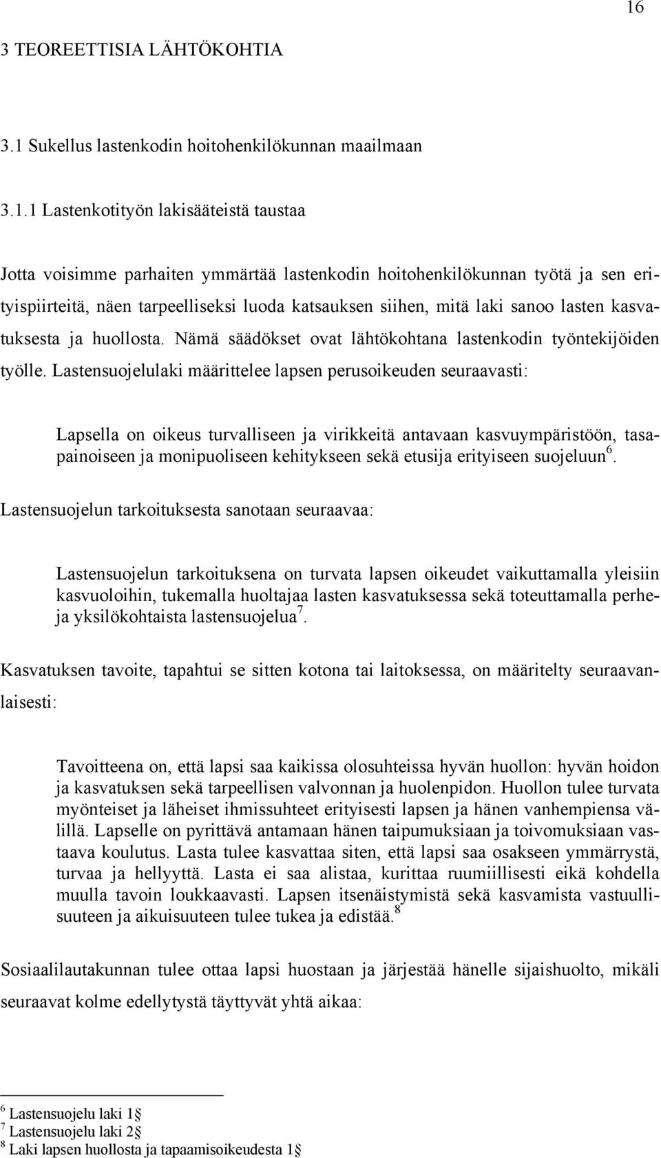 Lastensuojelulaki määrittelee lapsen perusoikeuden seuraavasti: Lapsella on oikeus turvalliseen ja virikkeitä antavaan kasvuympäristöön, tasapainoiseen ja monipuoliseen kehitykseen sekä etusija