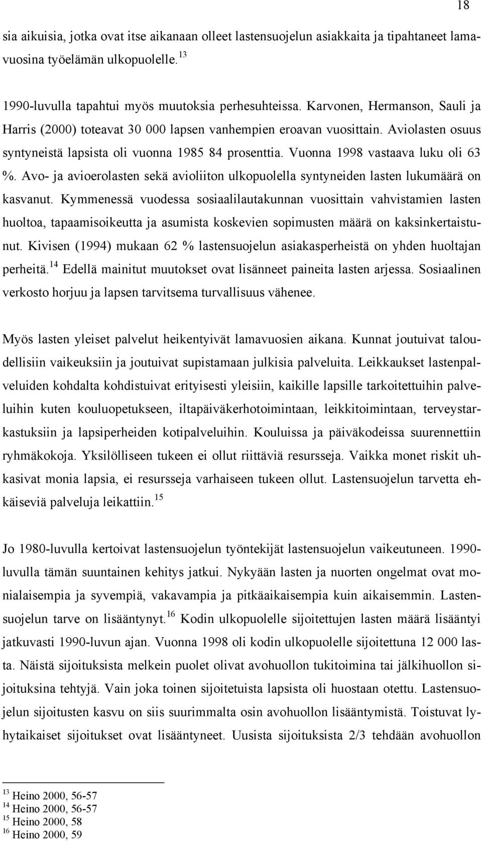 Vuonna 1998 vastaava luku oli 63 %. Avo- ja avioerolasten sekä avioliiton ulkopuolella syntyneiden lasten lukumäärä on kasvanut.