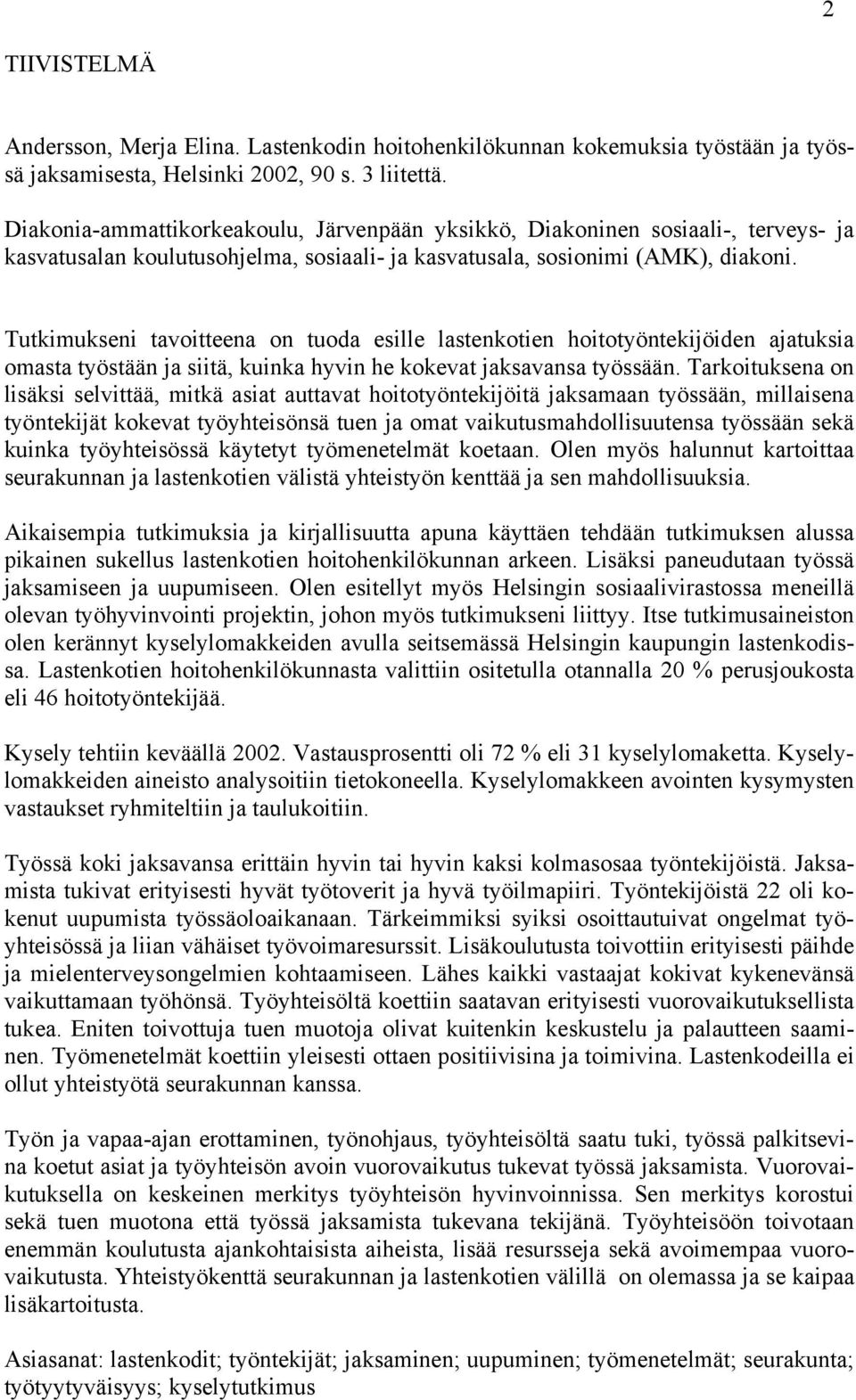 Tutkimukseni tavoitteena on tuoda esille lastenkotien hoitotyöntekijöiden ajatuksia omasta työstään ja siitä, kuinka hyvin he kokevat jaksavansa työssään.