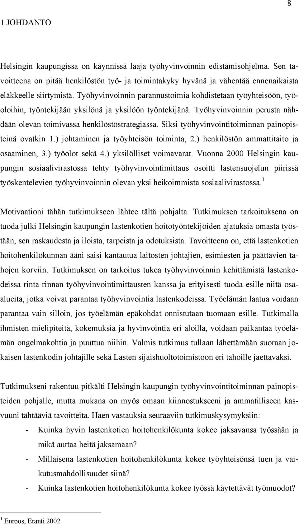 Työhyvinvoinnin parannustoimia kohdistetaan työyhteisöön, työoloihin, työntekijään yksilönä ja yksilöön työntekijänä. Työhyvinvoinnin perusta nähdään olevan toimivassa henkilöstöstrategiassa.