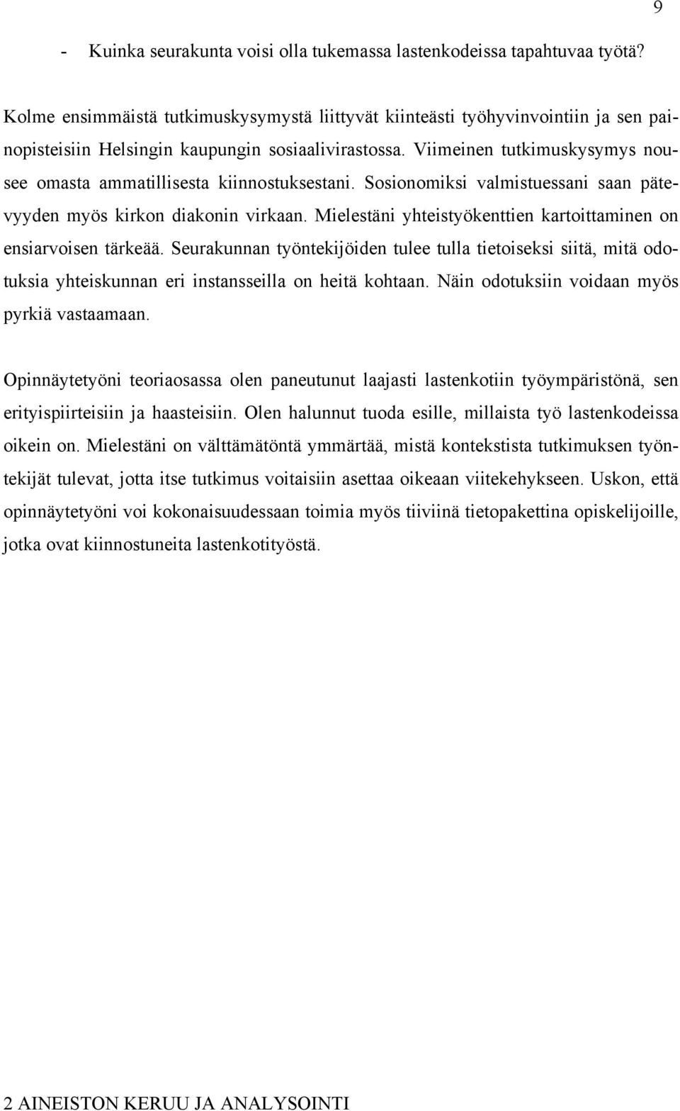 Viimeinen tutkimuskysymys nousee omasta ammatillisesta kiinnostuksestani. Sosionomiksi valmistuessani saan pätevyyden myös kirkon diakonin virkaan.