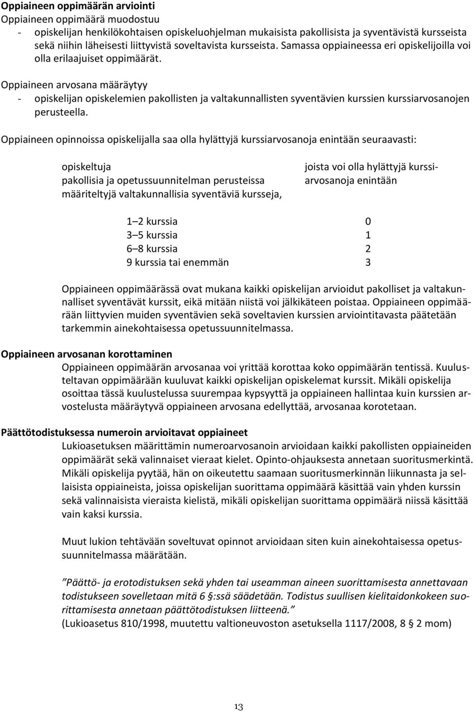 Oppiaineen arvosana määräytyy - opiskelijan opiskelemien pakollisten ja valtakunnallisten syventävien kurssien kurssiarvosanojen perusteella.