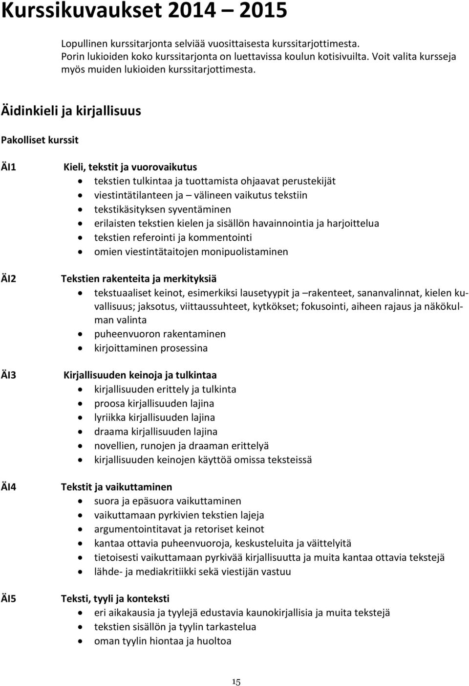 Äidinkieli ja kirjallisuus Pakolliset kurssit ÄI1 ÄI2 ÄI3 ÄI4 ÄI5 Kieli, tekstit ja vuorovaikutus tekstien tulkintaa ja tuottamista ohjaavat perustekijät viestintätilanteen ja välineen vaikutus