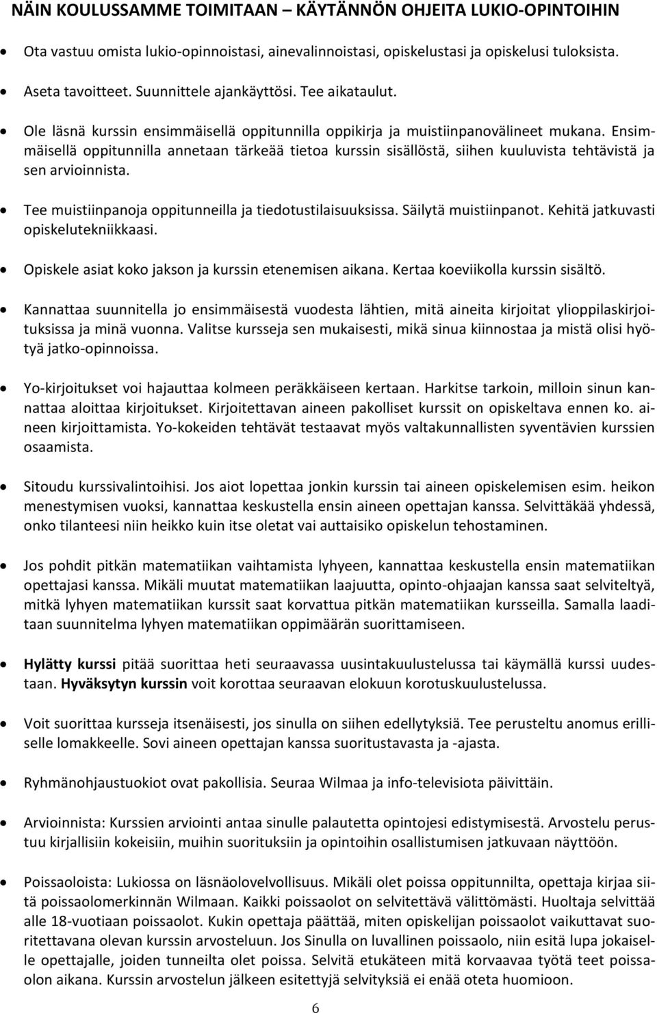 Ensimmäisellä oppitunnilla annetaan tärkeää tietoa kurssin sisällöstä, siihen kuuluvista tehtävistä ja sen arvioinnista. Tee muistiinpanoja oppitunneilla ja tiedotustilaisuuksissa.