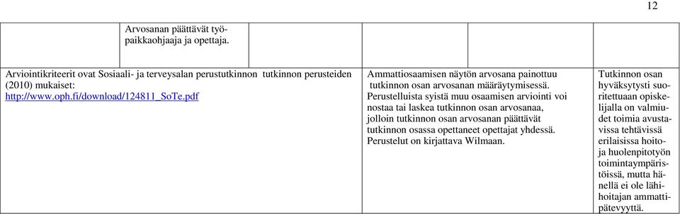 Perustelluista syistä muu osaamisen arviointi voi nostaa tai laskea tutkinnon osan arvosanaa, jolloin tutkinnon osan arvosanan päättävät tutkinnon osassa opettaneet opettajat