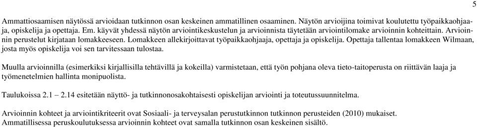 Lomakkeen allekirjoittavat työpaikkaohjaaja, opettaja ja opiskelija. Opettaja tallentaa lomakkeen Wilmaan, josta myös opiskelija voi sen tarvitessaan tulostaa.