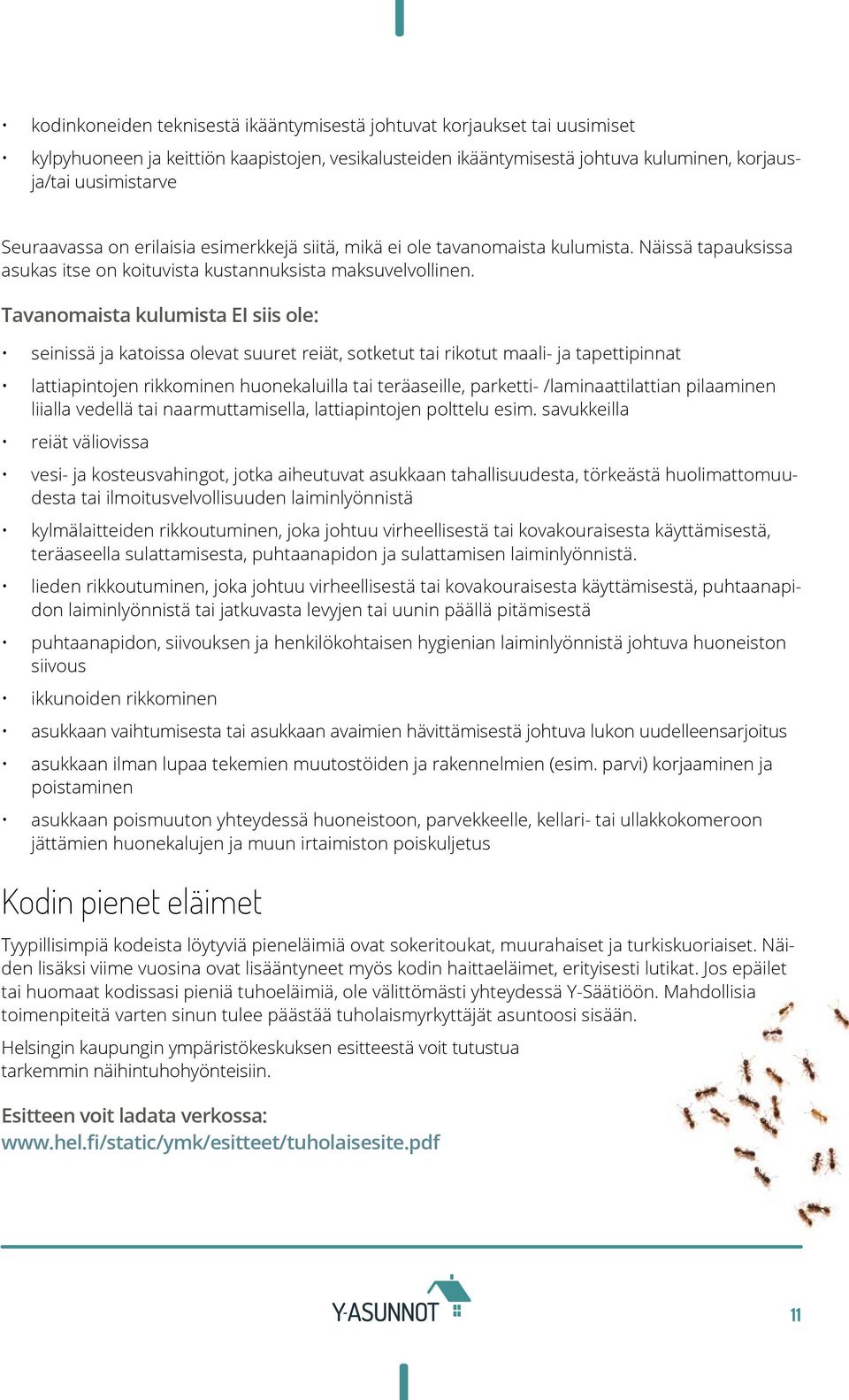 Tavanomaista kulumista EI siis ole: seinissä ja katoissa olevat suuret reiät, sotketut tai rikotut maali- ja tapettipinnat lattiapintojen rikkominen huonekaluilla tai teräaseille, parketti-