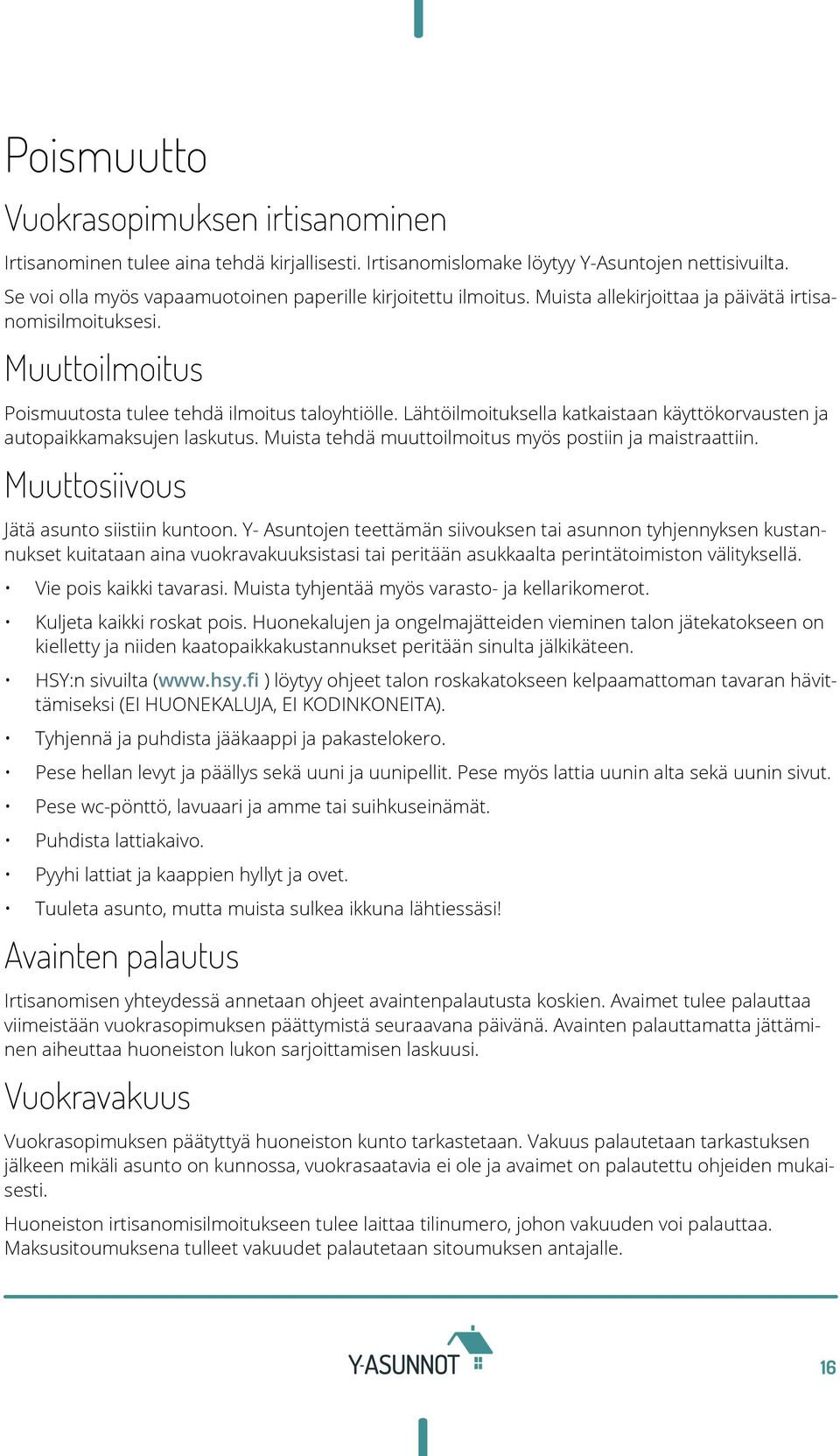 Lähtöilmoituksella katkaistaan käyttökorvausten ja autopaikkamaksujen laskutus. Muista tehdä muuttoilmoitus myös postiin ja maistraattiin. Muuttosiivous Jätä asunto siistiin kuntoon.