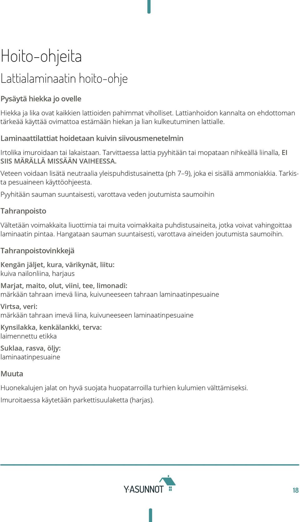 Tarvittaessa lattia pyyhitään tai mopataan nihkeällä liinalla, EI SIIS MÄRÄLLÄ MISSÄÄN VAIHEESSA. Veteen voidaan lisätä neutraalia yleispuhdistusainetta (ph 7 9), joka ei sisällä ammoniakkia.