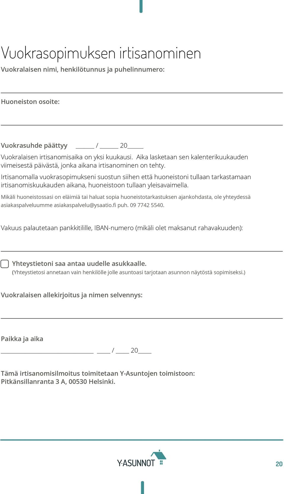 Irtisanomalla vuokrasopimukseni suostun siihen että huoneistoni tullaan tarkastamaan irtisanomiskuukauden aikana, huoneistoon tullaan yleisavaimella.