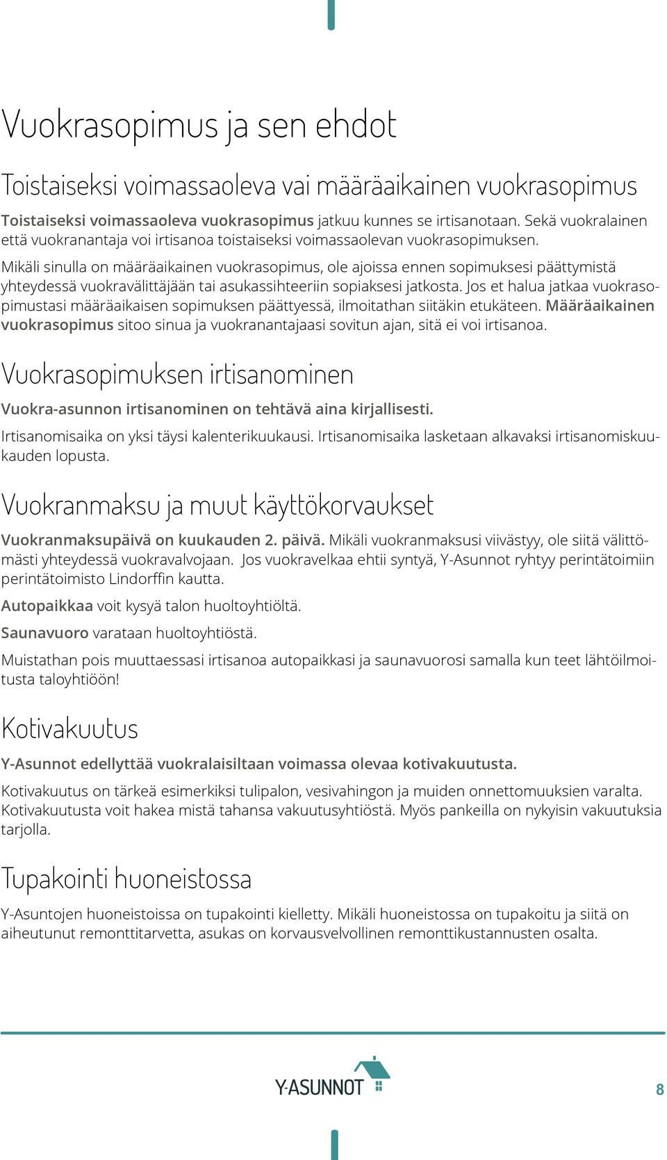 Mikäli sinulla on määräaikainen vuokrasopimus, ole ajoissa ennen sopimuksesi päättymistä yhteydessä vuokravälittäjään tai asukassihteeriin sopiaksesi jatkosta.