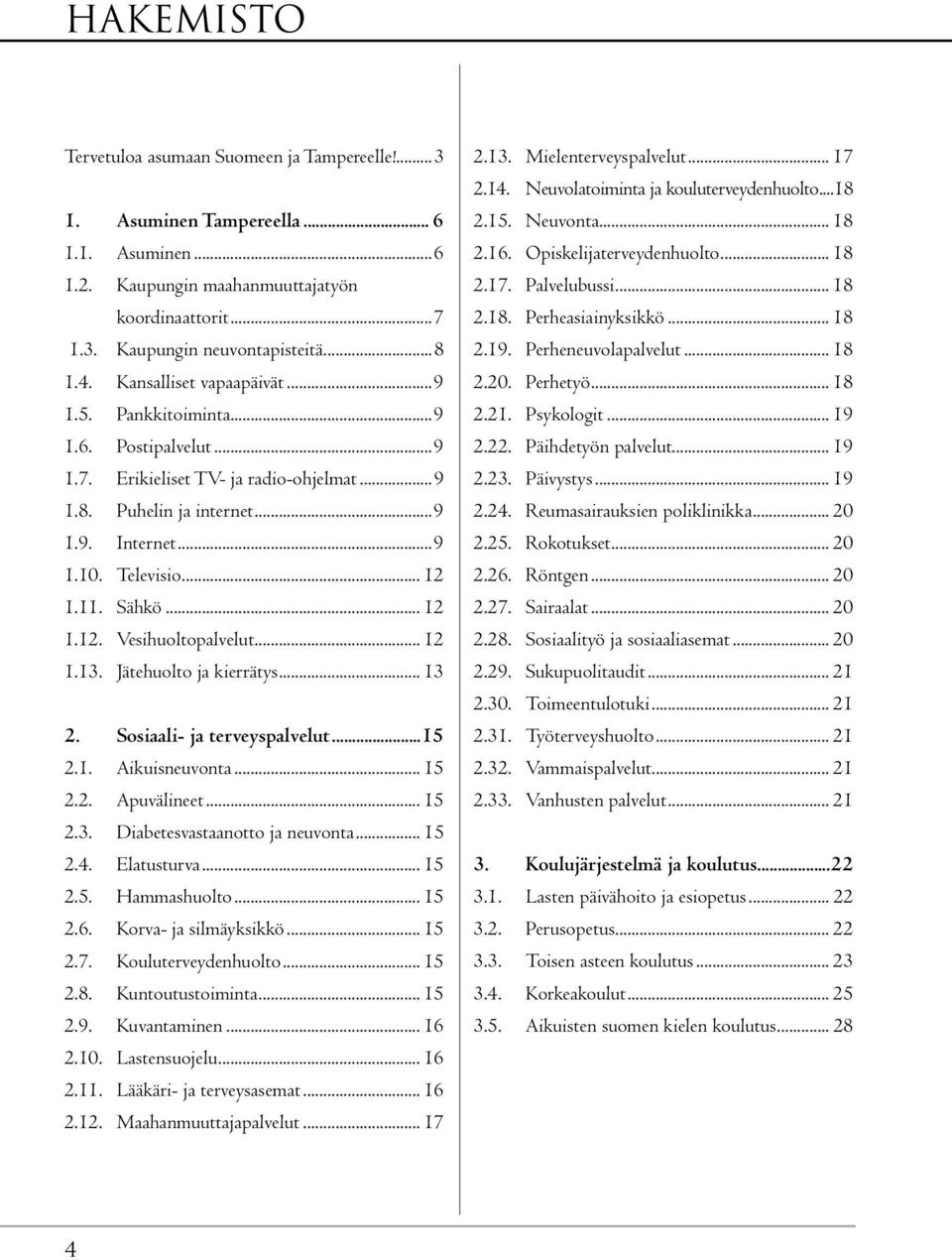 .. 12 1.12. Vesihuoltopalvelut... 12 1.13. Jätehuolto ja kierrätys... 13 2. Sosiaali- ja terveyspalvelut...15 2.1. Aikuisneuvonta... 15 2.2. Apuvälineet... 15 2.3. Diabetesvastaanotto ja neuvonta.