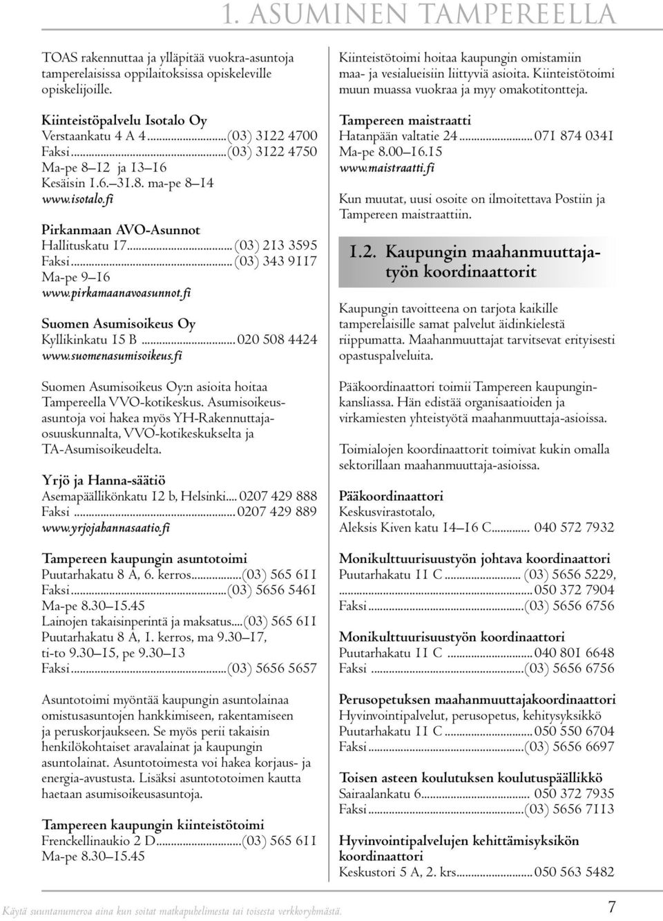pirkamaanavoasunnot.fi Suomen Asumisoikeus Oy Kyllikinkatu 15 B... 020 508 4424 www.suomenasumisoikeus.fi Suomen Asumisoikeus Oy:n asioita hoitaa Tampereella VVO-kotikeskus.