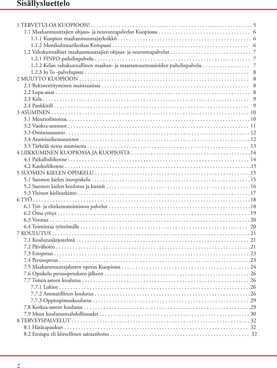 ............................ 7 1.2.1 FINFO-puhelinpalvelu........................................................ 7 1.2.2 Kelan valtakunnallinen maahan- ja maastamuuttoasioiden puhelinpalvelu................. 7 1.2.3 In To -palvelupiste.