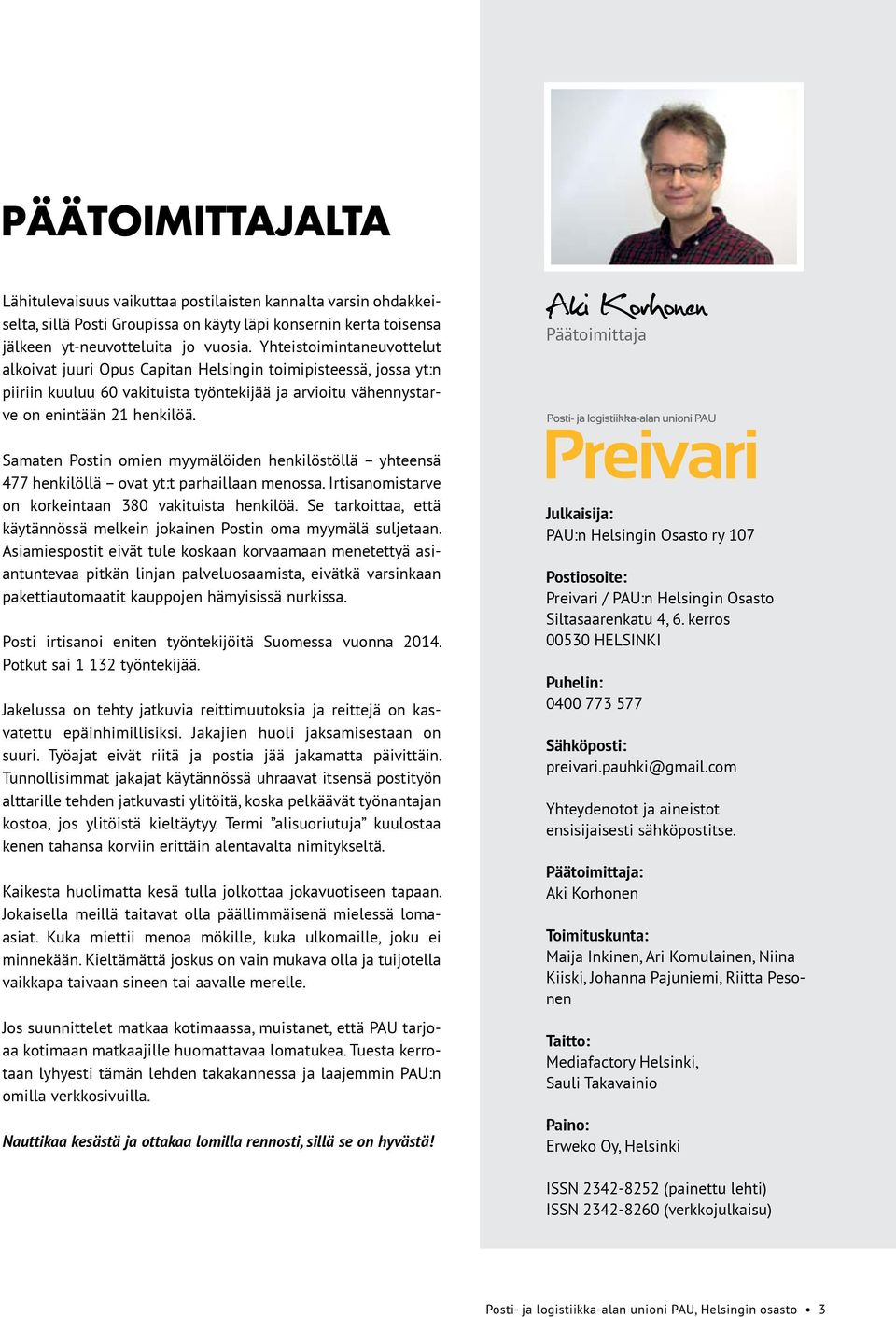 Päätoimittaja Samaten Postin omien myymälöiden henkilöstöllä yhteensä 477 henkilöllä ovat yt:t parhaillaan menossa. Irtisanomistarve on korkeintaan 380 vakituista henkilöä.