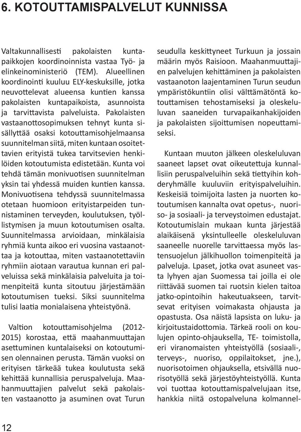 Pakolaisten vastaanottosopimuksen tehnyt kunta sisällyttää osaksi kotouttamisohjelmaansa suunnitelman siitä, miten kuntaan osoitettavien erityistä tukea tarvitsevien henkilöiden kotoutumista