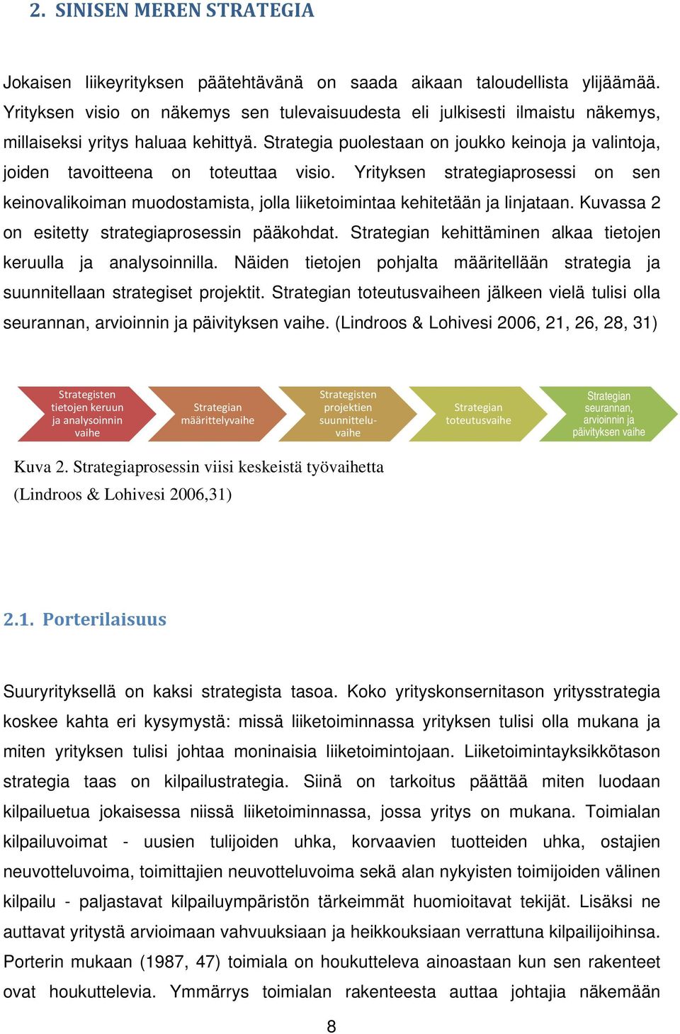 Strategia puolestaan on joukko keinoja ja valintoja, joiden tavoitteena on toteuttaa visio.