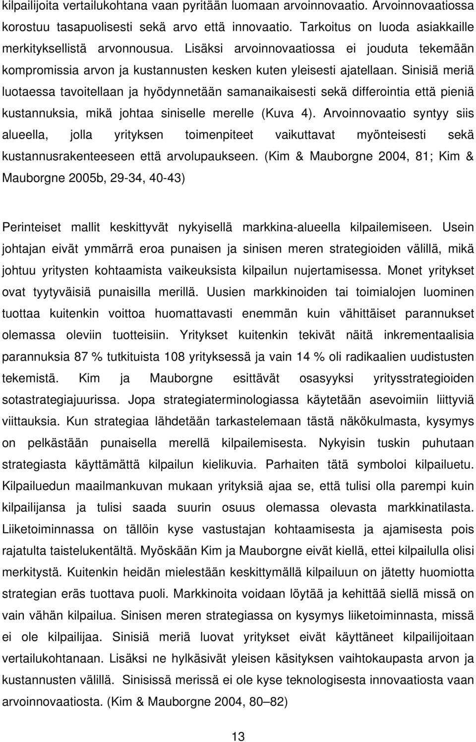 Sinisiä meriä luotaessa tavoitellaan ja hyödynnetään samanaikaisesti sekä differointia että pieniä kustannuksia, mikä johtaa siniselle merelle (Kuva 4).