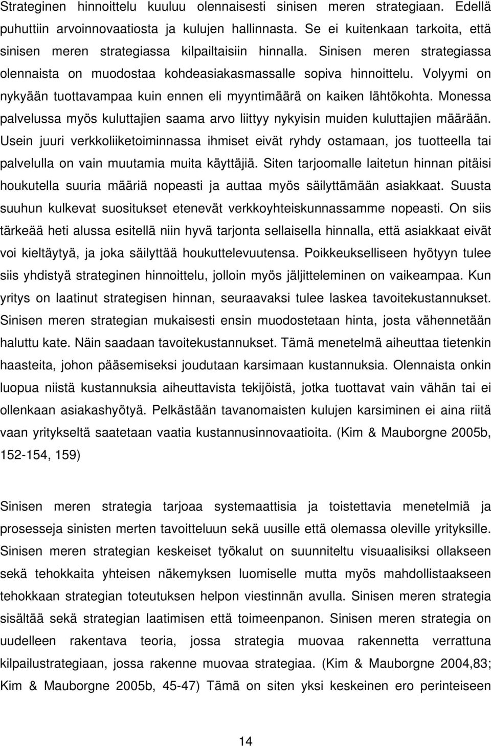 Volyymi on nykyään tuottavampaa kuin ennen eli myyntimäärä on kaiken lähtökohta. Monessa palvelussa myös kuluttajien saama arvo liittyy nykyisin muiden kuluttajien määrään.