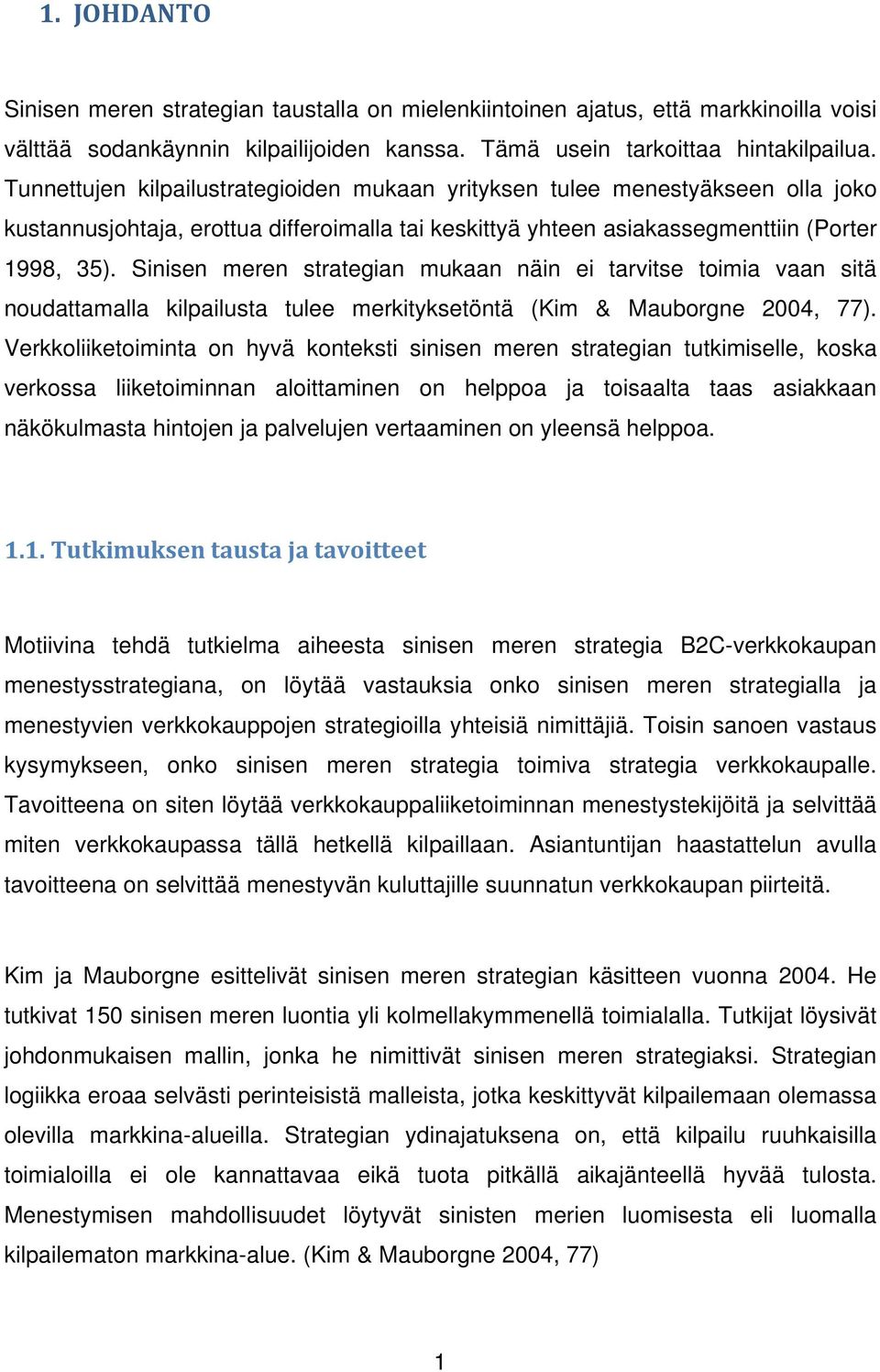 Sinisen meren strategian mukaan näin ei tarvitse toimia vaan sitä noudattamalla kilpailusta tulee merkityksetöntä (Kim & Mauborgne 2004, 77).