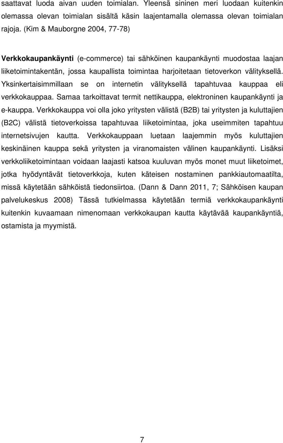 Yksinkertaisimmillaan se on internetin välityksellä tapahtuvaa kauppaa eli verkkokauppaa. Samaa tarkoittavat termit nettikauppa, elektroninen kaupankäynti ja e-kauppa.