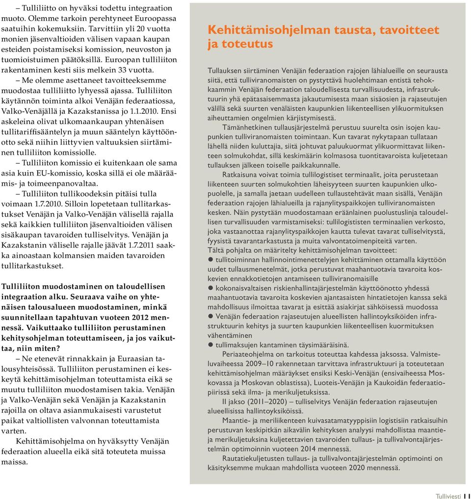 Euroopan tulliliiton rakentaminen kesti siis melkein 33 vuotta. Me olemme asettaneet tavoitteeksemme muodostaa tulliliitto lyhyessä ajassa.